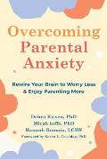 Overcoming Parental Anxiety Rewire Your Brain to Worry Less & Enjoy Parenting More