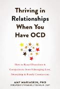 Thriving in Relationships When You Have OCD How to Keep Obsessions & Compulsions from Sabotaging Love Friendship & Family Connections