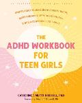 The ADHD Workbook for Teen Girls: Understand Your Neurodivergent Brain, Make the Most of Your Strengths, and Build Confidence to Thrive