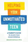 Helping Your Unmotivated Teen: A Parent's Guide to Unlock Your Child's Potential