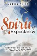 Spirit of Expectancy: 12 Keys to Realizing Your Potential and Living Your God-Given Dreams and Visions Every Day