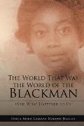 The World That Was the World of the Blackman: And What Happened to It