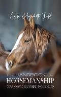The Handbook of Horsemanship: Complete Handling/Training Resource Guide