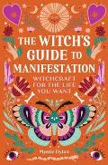 Witchs Guide to Manifestation Witchcraft for the Life You Want