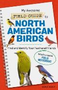 My Awesome Field Guide to North American Birds: Find and Identify Your Feathered Friends