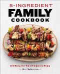 5-Ingredient Family Cookbook: 100 Easy, No-Fuss Recipes to Enjoy