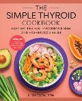 Simple Thyroid Cookbook Easy Recipes for Hypothyroidism & Hashimotos Relief Burst Includes Quick 5 Ingredient & One Pot Recipes
