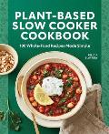 Plant Based Slow Cooker Cookbook 100 Whole Food Recipes Made Simple