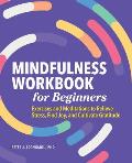 Mindfulness Workbook for Beginners Exercises & Meditations to Relieve Stress Find Joy & Cultivate Gratitude