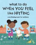 What to Do When You Feel Like Hitting A No Hitting Book for Toddlers