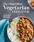 5 Ingredient Vegetarian Cookbook 75 Effortless Recipes for Busy Cooks