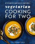 Vegetarian Cooking for Two 80 Perfectly Portioned Recipes for Healthy Eating