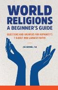 World Religions: A Beginner's Guide: Questions and Answers for Humanity's 7 Oldest and Largest Faiths