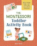 The Montessori Toddler Activity Book 60 At Home Games & Activities for Curious Toddlers