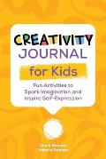 Creativity Journal for Kids: Fun Activities to Spark Imagination and Inspire Self-Expression