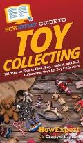 HowExpert Guide to Toy Collecting: 101 Tips on How to Find, Buy, Collect, and Sell Collectible Toys for Toy Collectors
