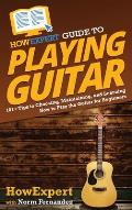 HowExpert Guide to Playing Guitar: 101+ Tips to Choosing, Maintaining, and Learning How to Play the Guitar for Beginners