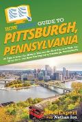HowExpert Guide to Pittsburgh, Pennsylvania: 101 Tips to Learn the History, Discover the Best Places to Visit, Eat Great Food, and Have Fun Exploring