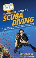 HowExpert Guide to Scuba Diving: 101 Tips to Learn How to Scuba Dive, Get Certified, Find Gear, Explore Top Destinations, and Experience All Types of