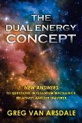 The Dual Energy Concept: New Answers to Questions in Quantum Mechanics, Relativity and the Universe