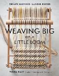 Weaving Big on a Little Loom Create Inspired Larger Pieces