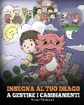 Insegna al tuo drago a gestire i cambiamenti: (Help Your Dragon Deal With Change) Una simpatica storia per bambini, per educarli ad affrontare le tran