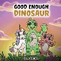 Good Enough Dinosaur: A Story about Self-Esteem and Self-Confidence.