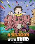 A Dragon With ADHD: A Children's Story About ADHD. A Cute Book to Help Kids Get Organized, Focus, and Succeed.
