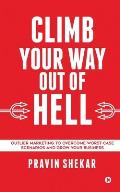 Climb Your Way Out of Hell: Outlier Marketing To Overcome Worst-Case Scenarios And Grow Your Business
