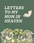 Letters To My Mom In Heaven: Wonderful Mom Heart Feels Treasure Keepsake Memories Grief Journal Our Story Dear Mom For Daughters For Sons