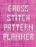 Cross Stitch Pattern Planner: Cross Stitchers Journal DIY Crafters Hobbyists Pattern Lovers Collectibles Gift For Crafters Birthday Teens Adults How