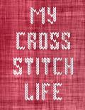 My Cross Stitch Life: Cross Stitchers Journal DIY Crafters Hobbyists Pattern Lovers Collectibles Gift For Crafters Birthday Teens Adults How