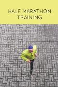 Half Marathon Training: Runners Journal, Running Log, Daily Run Notes Book, 12 Week Schedule, Track Distance, Speed, Time, Weather, Race Detai