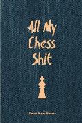 All My Chess Shit, Chess Score Sheets: Record & Log Moves, Games, Score, Player, Chess Club Member Journal, Gift, Notebook, Book, Game Scorebook