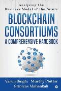Blockchain Consortiums - A Comprehensive Handbook: Analyzing the Business Model of the future
