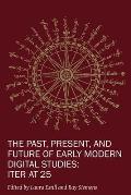The Past, Present, and Future of Early Modern Digital Studies: Iter at 25 Volume 11