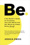 Be A No Bullsht Guide to Increasing Your Self Worth & Net Worth by Simply Being Yourself