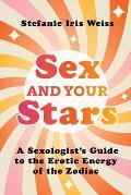 Sex and Your Stars: A Sexologist's Guide to the Erotic Energy of the Zodiac