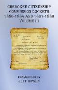 Cherokee Citizenship Commission Dockets Volume III: 1880-1884 and 1887-1889