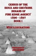 Census of the Sioux and Cheyenne Indians of Pine Ridge Agency 1896 - 1897 Book I: With Illustrations