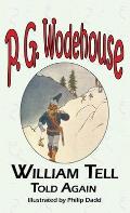 William Tell Told Again - From the Manor Wodehouse Collection, a Selection from the Early Works of P. G. Wodehouse