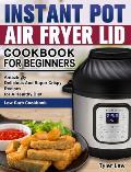 Instant Pot Air Fryer Lid Cookbook for Beginners: Amazingly Delicious And Super Crispy Recipes for A Healthy Diet. ( Low Carb Cookbook )