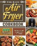 The Easy Air Fryer Cookbook: 600 Time-Saving, Easy and Mouth-watering Frying Recipes for Beginners and Advanced Users on A Budget