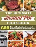 The Ultimate Instant Pot Cookbook: 600 Quick and Easy Mouth-watering Instant Pot Recipes That Will Make Your Life Easier
