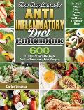 The Beginner's Anti-Inflammatory Diet Cookbook: 600 Healthy Affordable Tasty Anti-Inflammatory Diet Recipes To Rapid Weight Loss, Prevent Disease And