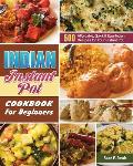 Indian Instant Pot Cookbook For Beginners: 500 Affordable, Quick & Easy Indian Recipes for Your Instant Pot