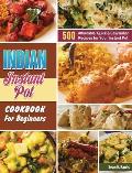 Indian Instant Pot Cookbook For Beginners: 500 Affordable, Quick & Easy Indian Recipes for Your Instant Pot