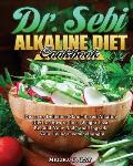 DR. SEBI Alkaline Diet Cookbook: Discover Delicious Plant-Based Alkaline Diet Recipes to Lose Weight Fast, Rebuild Your Body and Upgrade Your Living O