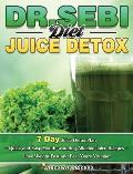 Dr. Sebi Diet Juice Detox: 7 Day Juice Detox Plan - Quick and Easy Mouth-watering Alkaline Juice Recipes - Lose Weight Fast and Feel Years Younge