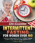 The Essential Intermittent Fasting for Women Over 50: A New and Scientific Way to Guide You Lose Weight Naturally and Boost Energy. (Feel Years Younge